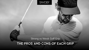 Strong vs Weak Golf Grip: The Pros and Cons of Each Grip